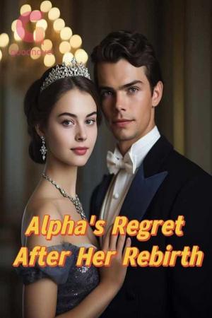 Alpha's Regret After Her Rebirth by Aurora Starling